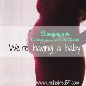 Changing our financial priorities – we’re having a baby!!!